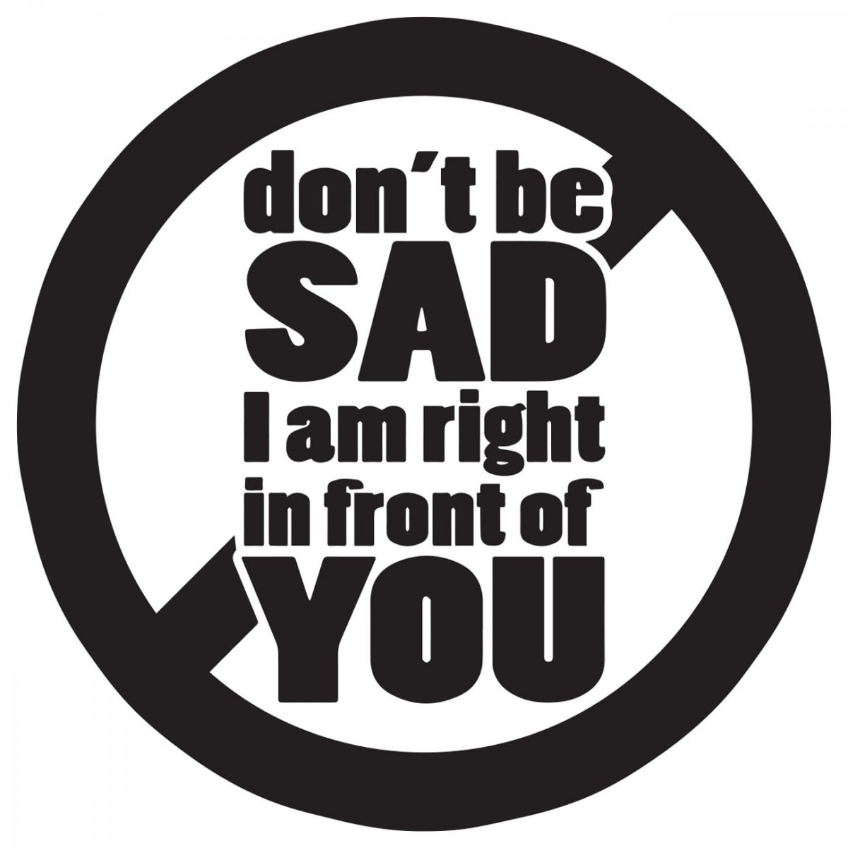 dont-be-sad-i-am-right-in-front-of-you-vis-alle-stickers-foliegejl-dk