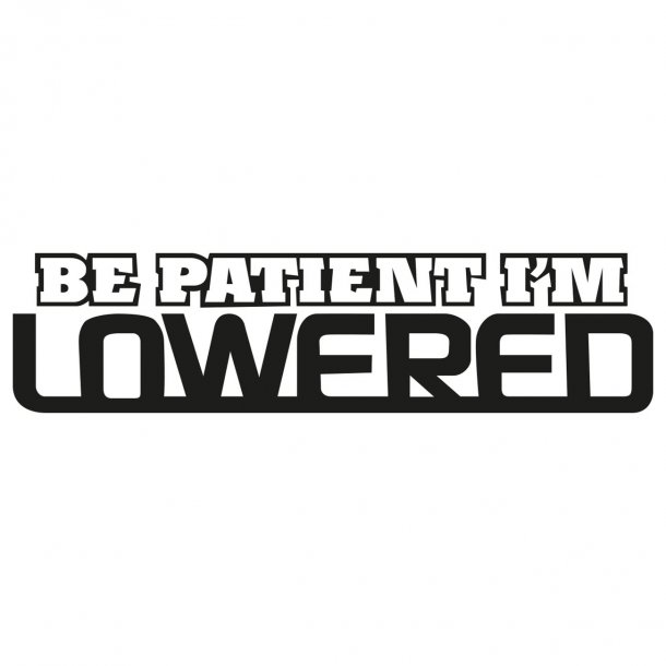 Be patient im lowered - Vis alle stickers - FolieGejl.dk