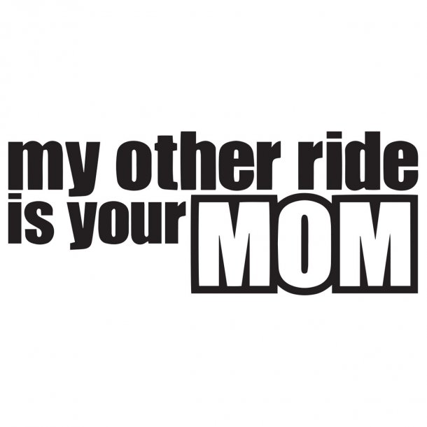 My Other Ride Is Your Mom Vis Alle Stickers Foliegejl Dk